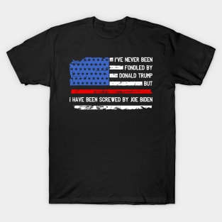 I've Never Been Fondled By Donald Trump But Screwed by Biden T-Shirt